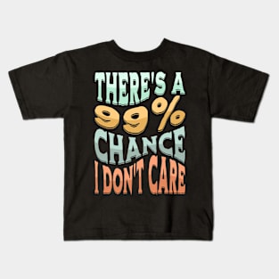 There's A 99 Percent Chance I Don't Care - Sarcastic Humor Kids T-Shirt